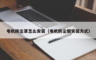 电机防尘罩怎么安装（电机防尘圈安装方式）