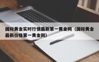 国际黄金实时行情最新第一黄金网（国际黄金最新价格第一黄金网）