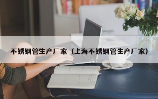 不锈钢管生产厂家（上海不锈钢管生产厂家）