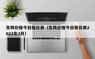 生铁价格今日报价表（生铁价格今日报价表2022年3月）