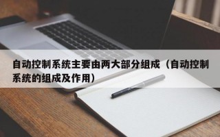 自动控制系统主要由两大部分组成（自动控制系统的组成及作用）