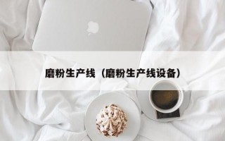 磨粉生产线（磨粉生产线设备）