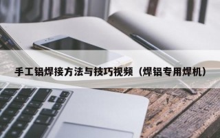 手工铝焊接方法与技巧视频（焊铝专用焊机）