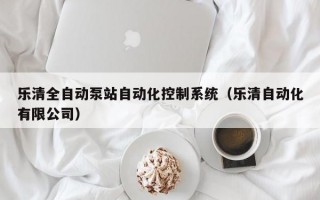 乐清全自动泵站自动化控制系统（乐清自动化有限公司）