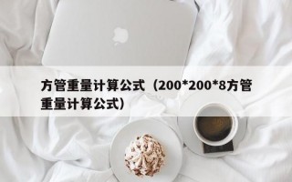 方管重量计算公式（200*200*8方管重量计算公式）