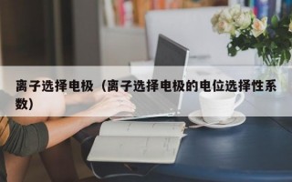 离子选择电极（离子选择电极的电位选择性系数）