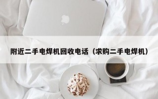 附近二手电焊机回收电话（求购二手电焊机）