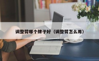 调整臂哪个牌子好（调整臂怎么用）