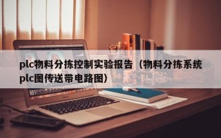 plc物料分拣控制实验报告（物料分拣系统plc图传送带电路图）