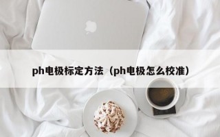 ph电极标定方法（ph电极怎么校准）