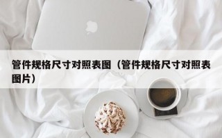 管件规格尺寸对照表图（管件规格尺寸对照表图片）