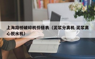 上海路桥破碎机价格表（泥浆分离机 泥浆离心脱水机）