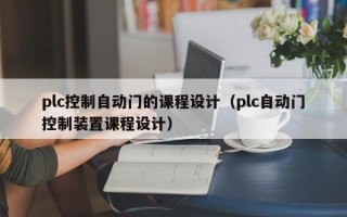 plc控制自动门的课程设计（plc自动门控制装置课程设计）