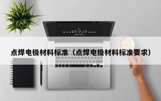 点焊电极材料标准（点焊电极材料标准要求）