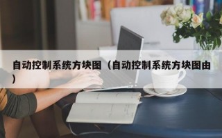 自动控制系统方块图（自动控制系统方块图由）