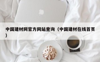 中国建材网官方网站查询（中国建材在线首页）