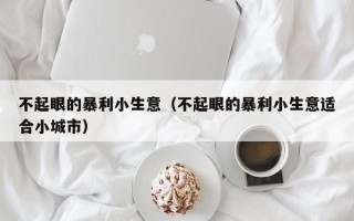 不起眼的暴利小生意（不起眼的暴利小生意适合小城市）