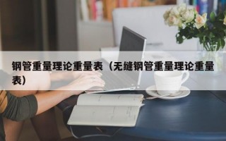 钢管重量理论重量表（无缝钢管重量理论重量表）