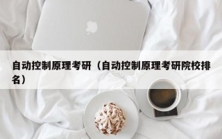 自动控制原理考研（自动控制原理考研院校排名）