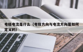 电极电流是什么（电极方向与电流方向是如何定义的）