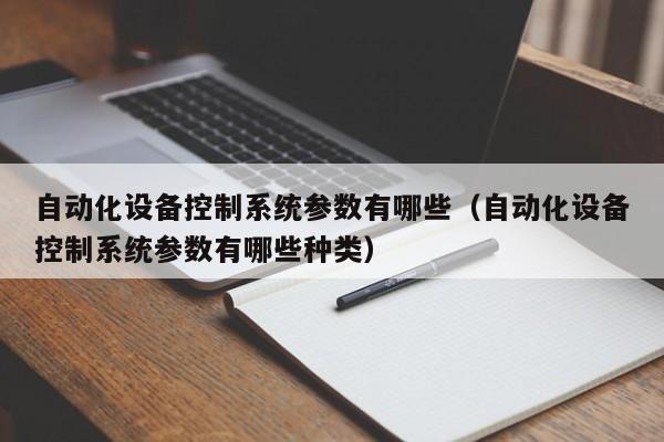 自动化设备控制系统参数有哪些（自动化设备控制系统参数有哪些种类）-第1张图片-立亚科技