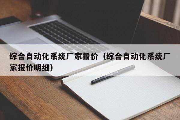 综合自动化系统厂家报价（综合自动化系统厂家报价明细）-第1张图片-立亚科技