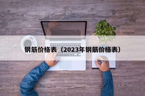 钢筋价格表（2023年钢筋价格表）-第1张图片-立亚科技