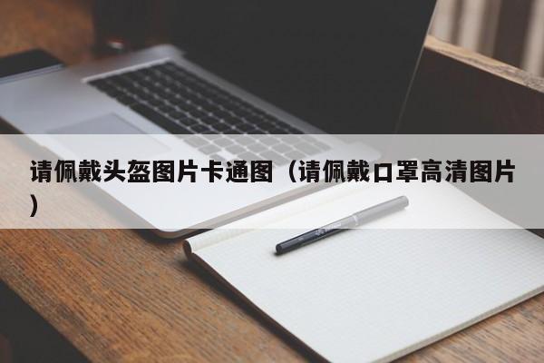 请佩戴头盔图片卡通图（请佩戴口罩高清图片）-第1张图片-立亚科技