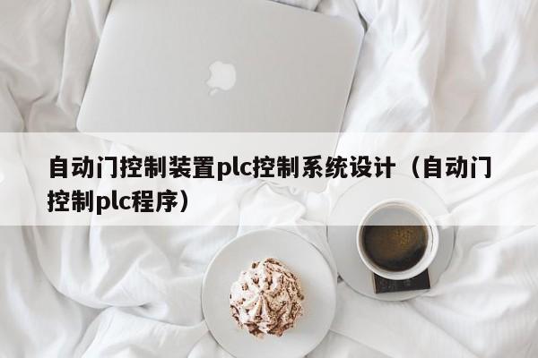 自动门控制装置plc控制系统设计（自动门控制plc程序）-第1张图片-立亚科技