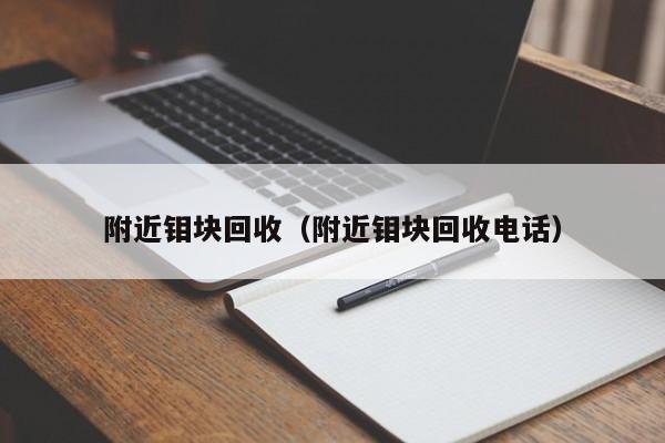 附近钼块回收（附近钼块回收电话）-第1张图片-立亚科技