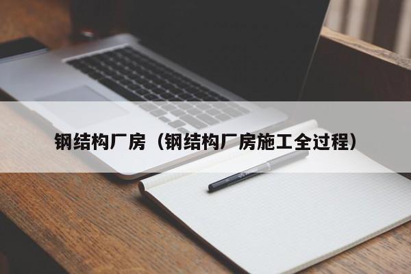 钢结构厂房（钢结构厂房施工全过程）-第1张图片-立亚科技