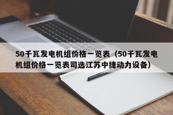 50千瓦发电机组价格一览表（50千瓦发电机组价格一览表司选江苏中捷动力设备）-第1张图片-立亚科技